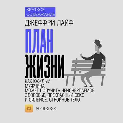 Краткое содержание «План жизни: как каждый мужчина может получить неисчерпаемое здоровье, прекрасный секс и сильное, стройное тело»