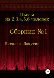 бесплатно читать книгу Пьесы на 2,3,4,5,6 человек. Сборник №1 автора Николай Лакутин