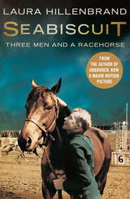 бесплатно читать книгу Seabiscuit: The True Story of Three Men and a Racehorse автора Laura Hillenbrand
