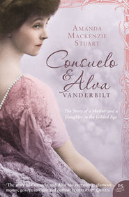 бесплатно читать книгу Consuelo and Alva Vanderbilt: The Story of a Mother and a Daughter in the ‘Gilded Age’ автора Amanda Stuart