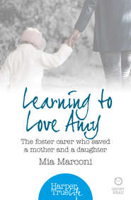 бесплатно читать книгу Learning to Love Amy: The foster carer who saved a mother and a daughter автора Mia Marconi