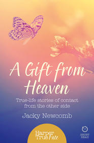 бесплатно читать книгу A Gift from Heaven: True-life stories of contact from the other side автора Jacky Newcomb