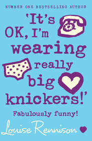 бесплатно читать книгу ‘It’s OK, I’m wearing really big knickers!’ автора Louise Rennison