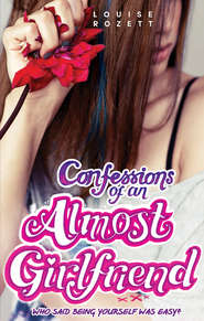 бесплатно читать книгу Confessions of an Almost-Girlfriend автора Louise Rozett
