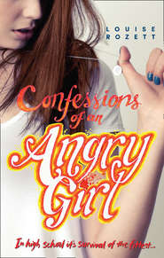 бесплатно читать книгу Confessions Of An Angry Girl автора Louise Rozett