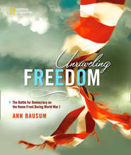 бесплатно читать книгу Unraveling Freedom: The Battle for Democracy on the Homefront During World War I автора Ann Bausum