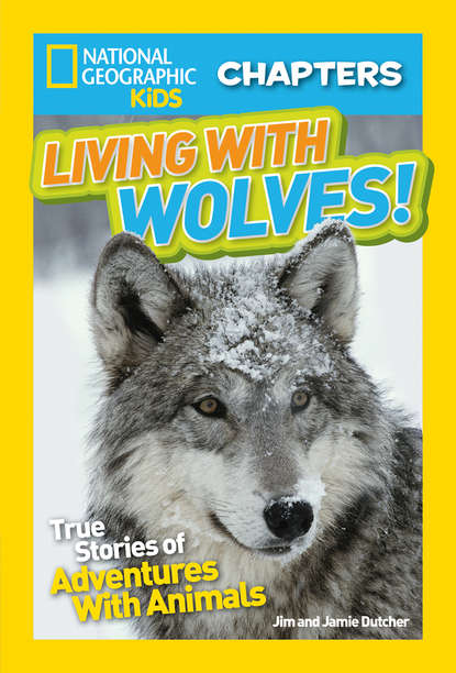 бесплатно читать книгу National Geographic Kids Chapters: Living With Wolves!: True Stories of Adventures With Animals автора Jim Dutcher