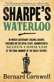 бесплатно читать книгу Sharpe’s Waterloo: The Waterloo Campaign, 15–18 June, 1815 автора Bernard Cornwell
