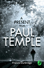 бесплатно читать книгу A Present from Paul Temple: Two Short Stories including Light-Fingers: A Paul Temple Story автора Francis Durbridge