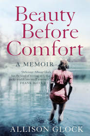 бесплатно читать книгу Beauty Before Comfort: A Memoir автора Allison Glock