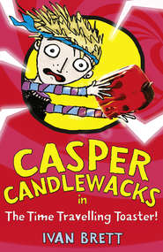 бесплатно читать книгу Casper Candlewacks in the Time Travelling Toaster автора Ivan Brett