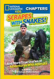 бесплатно читать книгу National Geographic Kids Chapters: Scrapes With Snakes: True Stories of Adventures With Animals автора Brady Barr