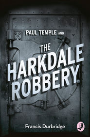 бесплатно читать книгу Paul Temple and the Harkdale Robbery автора Francis Durbridge