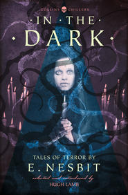 бесплатно читать книгу In the Dark: Tales of Terror by E. Nesbit автора E. Nesbit