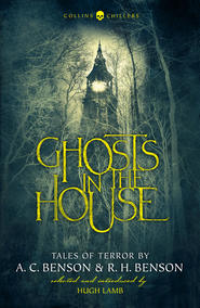бесплатно читать книгу Ghosts in the House: Tales of Terror by A. C. Benson and R. H. Benson автора Hugh Lamb