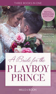 бесплатно читать книгу A Bride For The Playboy Prince: The perfect royal romance to celebrate Harry and Meghan’s wedding автора Sandra Marton