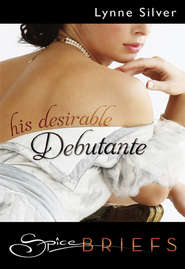 бесплатно читать книгу His Desirable Debutante автора Lynne Silver