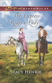 бесплатно читать книгу The Express Rider's Lady автора Stacy Henrie
