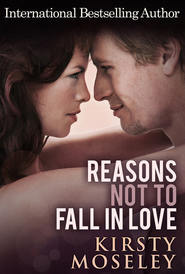 бесплатно читать книгу Reasons Not To Fall In Love автора Kirsty Moseley