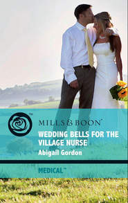 бесплатно читать книгу Wedding Bells For The Village Nurse автора Abigail Gordon