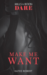 бесплатно читать книгу Make Me Want: A sexy romance book about friends with benefits. Perfect for fans of Fifty Shades Freed автора Katee Robert