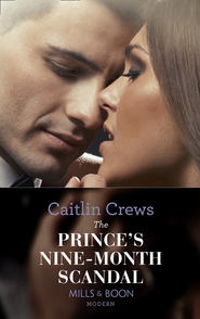 бесплатно читать книгу The Prince's Nine-Month Scandal автора CAITLIN CREWS