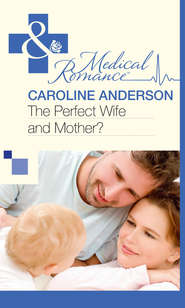 бесплатно читать книгу The Perfect Wife and Mother? автора Caroline Anderson