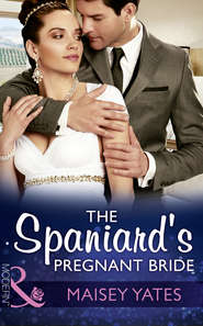 бесплатно читать книгу The Spaniard's Pregnant Bride автора Maisey Yates