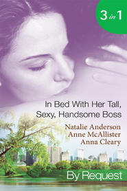 бесплатно читать книгу In Bed With Her Tall, Sexy Handsome Boss: All Night with the Boss / The Boss's Wife for a Week / My Tall Dark Greek Boss автора Natalie Anderson