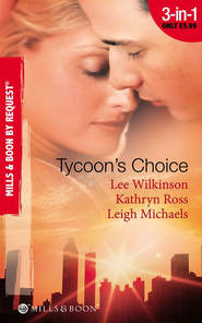 бесплатно читать книгу Tycoon's Choice: Kept by the Tycoon / Taken by the Tycoon / The Tycoon's Proposal автора Kathryn Ross