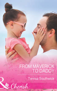 бесплатно читать книгу From Maverick to Daddy автора Teresa Southwick
