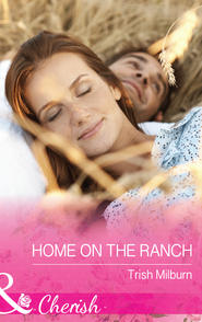 бесплатно читать книгу Home On The Ranch автора Trish Milburn