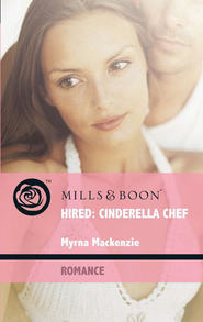 бесплатно читать книгу Hired: Cinderella Chef автора Myrna Mackenzie