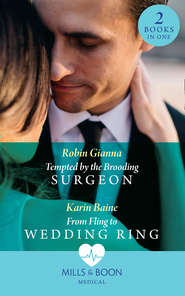 бесплатно читать книгу Tempted By The Brooding Surgeon: Tempted by the Brooding Surgeon / From Fling to Wedding Ring автора Robin Gianna