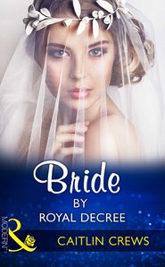 бесплатно читать книгу Bride By Royal Decree автора CAITLIN CREWS