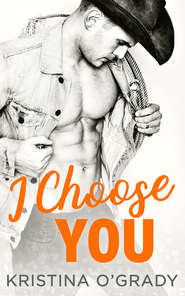 бесплатно читать книгу I Choose You: A sizzling Hollywood Western romance автора Kristina O'Grady