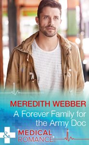 бесплатно читать книгу A Forever Family For The Army Doc автора Meredith Webber