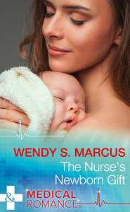 бесплатно читать книгу The Nurse's Newborn Gift автора Wendy Marcus