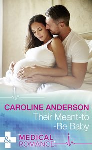 бесплатно читать книгу Their Meant-To-Be Baby автора Caroline Anderson