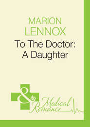 бесплатно читать книгу To The Doctor: A Daughter автора Marion Lennox