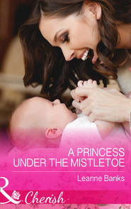 бесплатно читать книгу A Princess Under The Mistletoe автора Leanne Banks