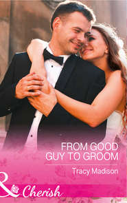 бесплатно читать книгу From Good Guy To Groom автора Tracy Madison