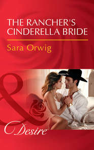 бесплатно читать книгу The Rancher's Cinderella Bride автора Sara Orwig