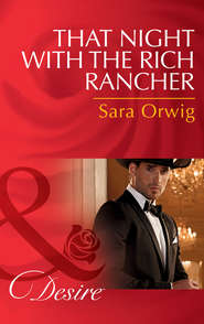 бесплатно читать книгу That Night With The Rich Rancher автора Sara Orwig