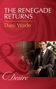 бесплатно читать книгу The Renegade Returns автора Dani Wade