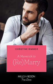 бесплатно читать книгу A Maverick To (Re)Marry автора Christine Rimmer