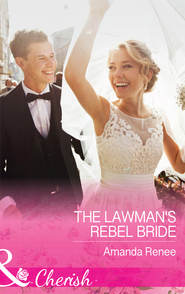 бесплатно читать книгу The Lawman's Rebel Bride автора Amanda Renee