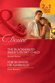 бесплатно читать книгу The Blackmailed Bride's Secret Child / For Business...Or Marriage?: The Blackmailed Bride's Secret Child / For Business...Or Marriage? автора Rachel Bailey