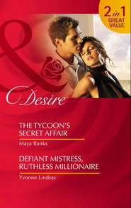 бесплатно читать книгу The Tycoon’s Secret Affair / Defiant Mistress, Ruthless Millionaire: The Tycoon’s Secret Affair автора Майя Бэнкс