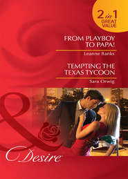 бесплатно читать книгу From Playboy to Papa! / Tempting the Texas Tycoon: From Playboy to Papa! / Tempting the Texas Tycoon автора Leanne Banks